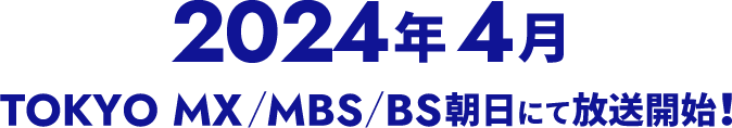 2024年4月 TOKYO MX/MBS/BS朝日にて放送開始！